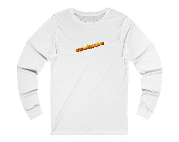Stop being jealous Unisex Long Sleeve Graphic Tee