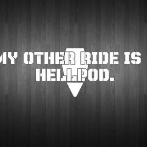 May include: White text on a dark wood-grain background reads "MY OTHER RIDE IS A HELLPOD." The text is in a bold, stencil-like font. A white graphic resembling a stylized arrow or pod is below the text.