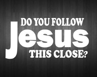 Do You Follow Jesus This Close Decal | Funny Christian Car Sticker | Faith Bumper Vinyl for Cars & Windows