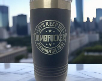 Dumbfuckery Tumbler (Double Sided), Dumbfuckery drinkware, Tumbler Gift, Let's Keep the Dumbfuckery To A Minimum Today Cup, Coffee Tumbler
