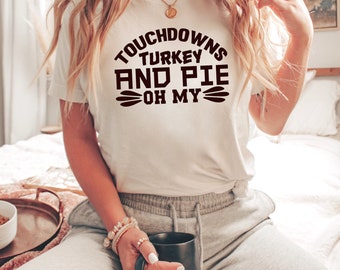 Touchdowns, Turkey, and Pie, Oh My, Thanksgiving Football Shirt, Funny Thanksgiving Tee, Fall Football Shirt, Turkey Thanksgiving Shirt