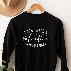 I Don&#39;t Need A Valentine Sweatshirt, I Need A Nap Sweatshirt, Valentine Sweatshirt, Valentines Gift, Valentines Day Sweatshirt, Gift For Her