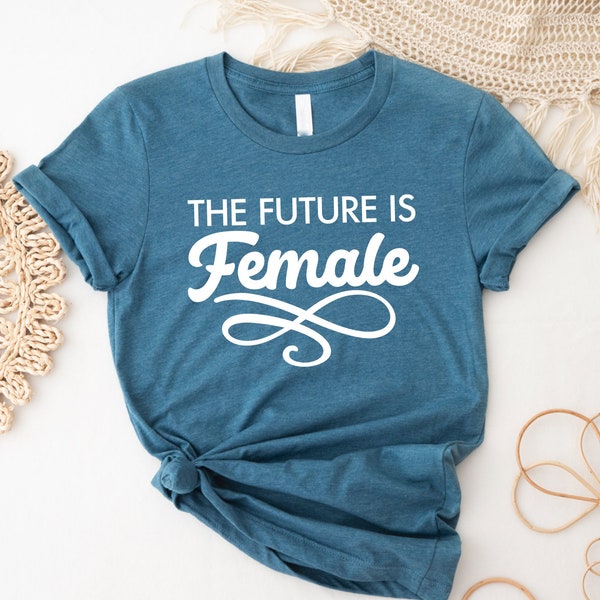 The Future Is Female T-Shirt, Girl Power T-Shirt, Feminist T-Shirt, Inspirational Shirt, Empowered Women Shirt, Gift For Women, Feminist