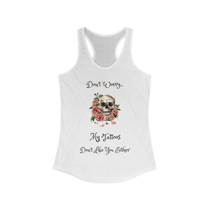 Don&#39;t Worry My Tattoos Don&#39;t Like You Either Women&#39;s Ideal Racerback Tank - Tattoo Tank Top - Inked Mama