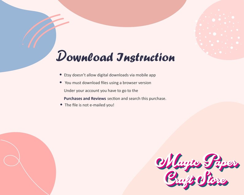May include: Pink and blue abstract shapes with white polka dots on a white background. Text reads "Download Instruction" with bullet points explaining how to download digital files from Etsy. The text also includes the phrase "Purchases and Reviews". The bottom of the image reads "Magic Paper Craft Store" in a pink and blue font.