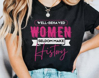 Camicia femminista, le donne ben educate raramente fanno la storia, la camicia del mese della storia delle donne, la camicia delle donne forti, la camicia dei diritti delle donne