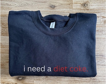 diet coke sweatshirt, diet coke crewneck, I need a diet coke, funny, trendy, holiday gift sweater, embroidered, pop soda cola drink
