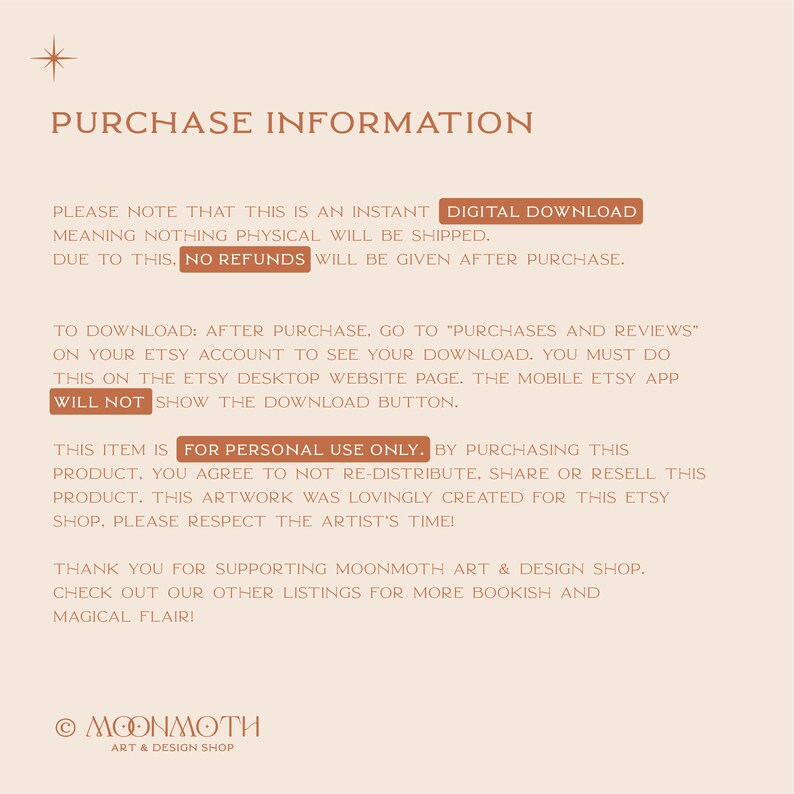 Peut inclure: Un graphique d'informations d'achat de t&eacute;l&eacute;chargement num&eacute;rique avec le texte "PLEASE NOTE THAT THIS IS AN INSTANT DIGITAL DOWNLOAD MEANING NOTHING PHYSICAL WILL BE SHIPPED. DUE TO THIS, NO REFUNDS WILL BE GIVEN AFTER PURCHASE." et "TO DOWNLOAD: AFTER PURCHASE, GO TO 'PURCHASES AND REVIEWS' ON YOUR ETSY ACCOUNT TO SEE YOUR DOWNLOAD. YOU MUST DO THIS ON THE ETSY DESKTOP WEBSITE PAGE. THE MOBILE ETSY APP WILL NOT SHOW THE DOWNLOAD BUTTON." et "THIS ITEM IS FOR PERSONAL USE ONLY. BY PURCHASING THIS PRODUCT, YOU AGREE TO NOT RE-DISTRIBUTE, SHARE OR RESELL THIS PRODUCT. THIS ARTWORK WAS LOVINGLY CREATED FOR THIS ETSY SHOP. PLEASE RESPECT THE ARTIST'S TIME!" et "THANK YOU FOR SUPPORTING MOONMOTH ART & DESIGN SHOP. CHECK OUT OUR OTHER LISTINGS FOR MORE BOOKISH AND MAGICAL FLAIR!" et "&copy; MOONMOTH ART & DESIGN SHOP".