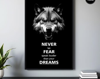 May include: Black and white motivational poster featuring a wolf with a fierce expression. The text reads "NEVER let FEAR speak louder than your DREAMS".
