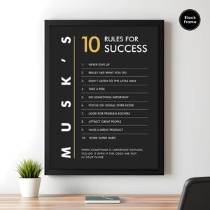 May include: Black and white motivational poster with a gold number 10 and the text "MUSK'S 10 RULES FOR SUCCESS". The poster lists 10 rules for success, including "Never give up", "Really like what you do", and "Work super hard".