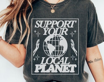 Comfort Colors Support Your Local Planet Shirt, Save the Earth, Mother Earth Shirt, Save the Planet, Climate Activist Shirt