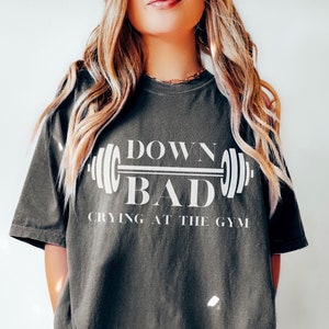 Comfort Colors Down Bad Shirt Crying At the Gym Tee