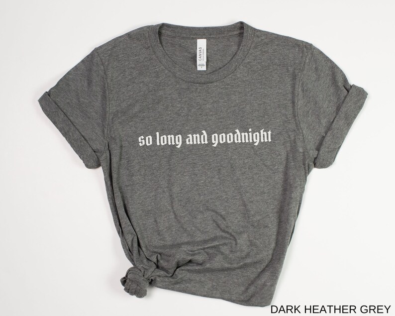 May include: Dark heather grey t-shirt with the text "so long and goodnight" in white.