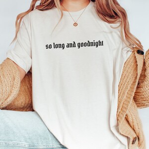 May include: White t-shirt with the text "so long and goodnight" in black gothic font.