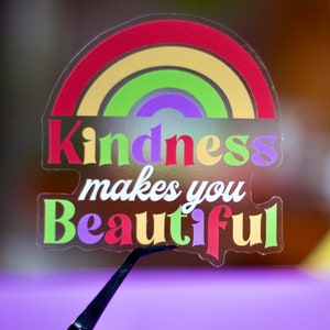 KINDNESS makes you BEAUTIFUL STICKER Be Kind Spread Positivity Rainbow Love Bright Inspirational Quotes Motivational Clear Transparent Decal