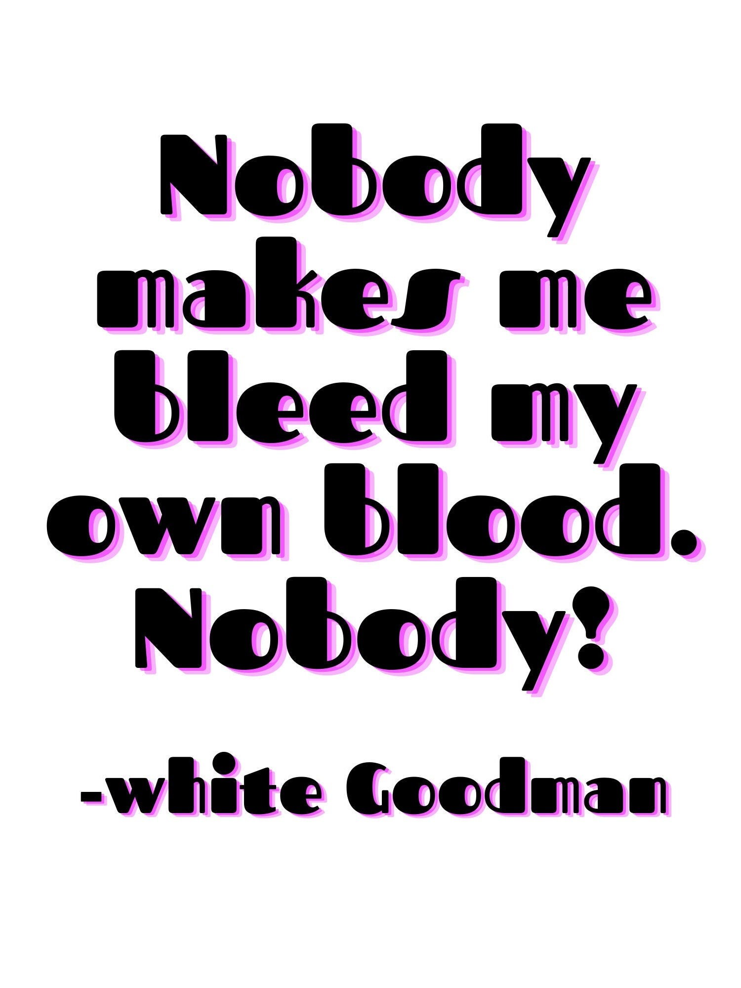 Nobody Makes Me Bleed My Own Blood