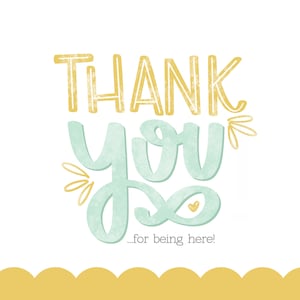 May include: A light blue and yellow thank you card with the text "Thank you...for being here!" in a handwritten font.