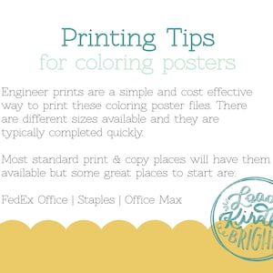 May include: A yellow and green graphic with the text "Printing Tips for colouring posters". The text is in a teal blue font. The graphic also includes the text "Engineer prints are a simple and cost effective way to print these colouring poster files. There are different sizes available and they are typically completed quickly. Most standard print & copy places will have them available but some great places to start are: FedEx Office | Staples | Office Max". The graphic also includes a round, teal blue stamp with the text "Lead Kindly BRIGHT".