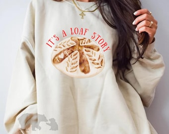 It’s a Loaf Story Sourdough Sweatshirt, Cute Bread Lover Crewneck, Sourdough Baking Gift, Funny Yeast Bread Pullover, Taylor Bread Puns Tee