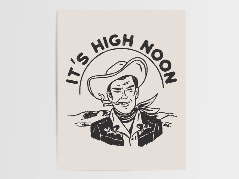 May include: Black and white illustration of a cowboy wearing a hat and smoking a cigarette. The text "It's High Noon" is written in a circle around the cowboy.