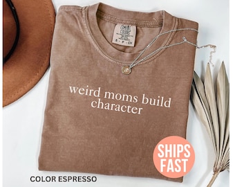 Comfort Colors® Weird Moms Build Character Shirt, Funny Mom Shirt, Funny Quote Tee, Sarcastic Women Shirt, Mama Shirt, Mother's Day Gifts