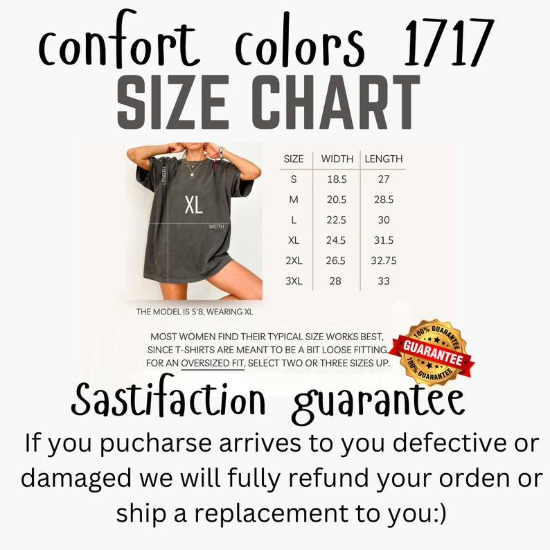 May include: A size chart for Comfort Colors 1717 t-shirts. The chart includes measurements for sizes S to 3XL, with width and length in inches. The image also shows a model wearing an XL shirt. The text says "Sastifaction guarantee".