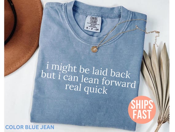 Comfort Colors® Might Be Laid Back But I Can Lean Forward Real Quick Shirt, Sarcastic Shirt For Women, Funny Shirt, Sarcasm Shirt, Meme Tee