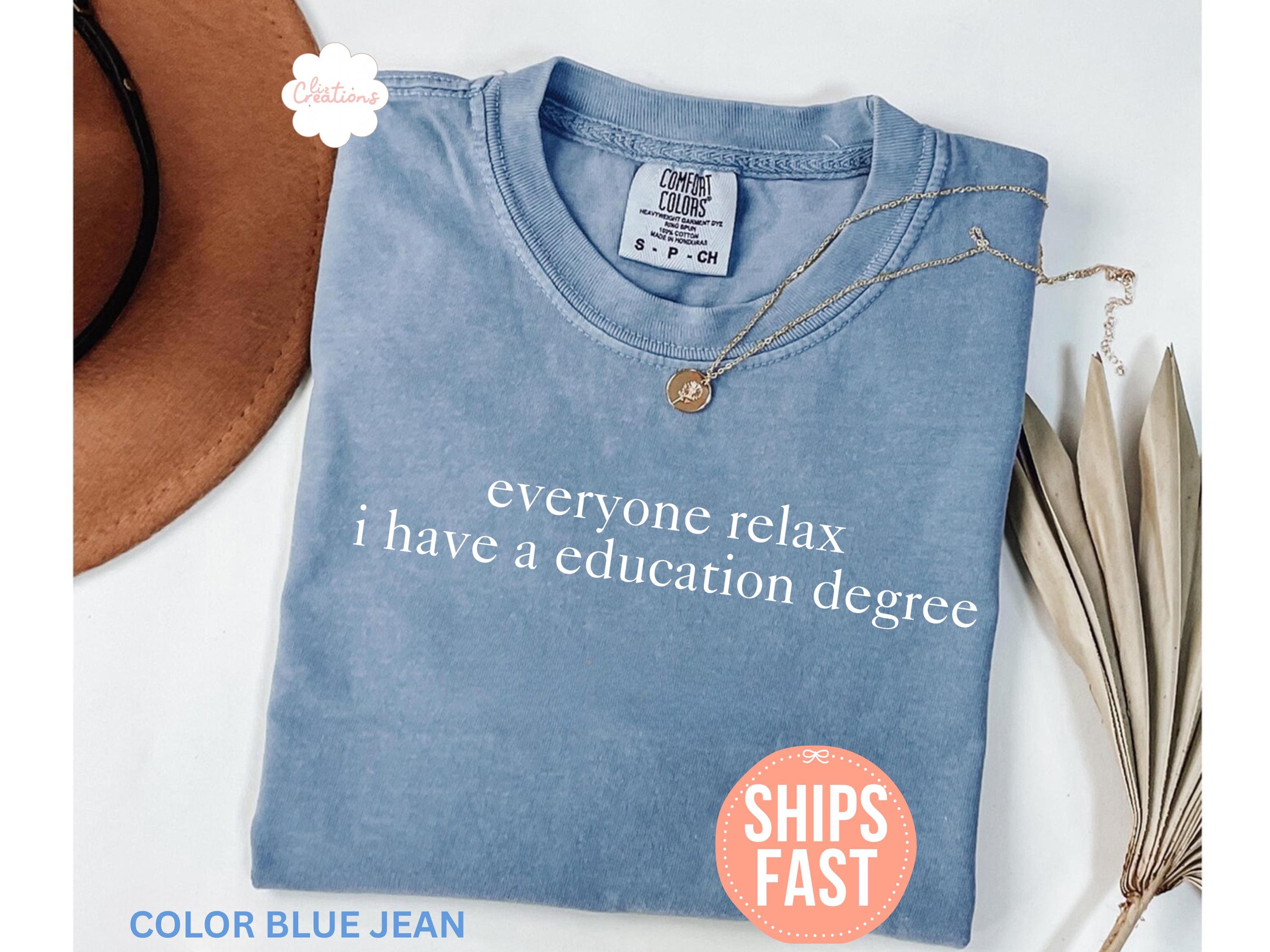 Comfort Colors® Everyone Relax I Have A Education Degree Shirt