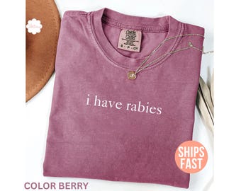 Comfort Colors® I Have Rabies Shirt, Funny Humor Shirt, Sarcastic Womens Tshirt, Sarcasm Shirt, Weird Dark Humor Shirt, Unhinged Meme Shirt