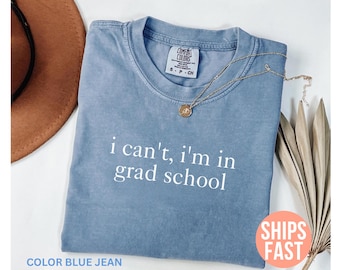 Comfort Colors® I Can't I'm In Grad School Shirt, Funny Grad Student Shirt, Graduate School Gift, Grad School Graduation Gift, Student Shirt