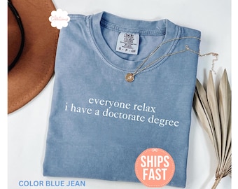 Comfort Colors® Everyone Relax I Have A Doctorate Degree Shirt, Doctorate Graduation Gift, College Graduation Party Gift, PhD Gifts