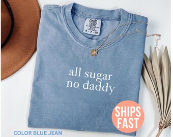 Comfort Colors® All Sugar No Daddy-shirt, grappig shirt voor volwassen humor, sarcastisch shirt, grappig meme-shirt, trendy shirt voor vrouwen, shirt sarcasme