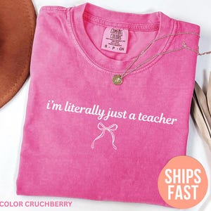 Comfort Colors®  I’m Literally Just a Teacher Shirt, Funny Teacher Shirt, Back to School Shirt, Coquette Teacher Tee, Teacher Appreciation