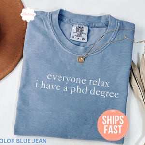 Comfort Colors® Everyone Relax I have a Phd Degree Shirt, Doctorate Graduation Gift, Future Doctor Gift