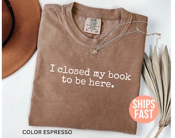 Camiseta Comfort Colors® "Cerré mi libro para estar aquí", camiseta para amantes de los libros, camiseta divertida para leer, regalo para amantes de los libros, camiseta para lectores, regalos para bibliotecarios
