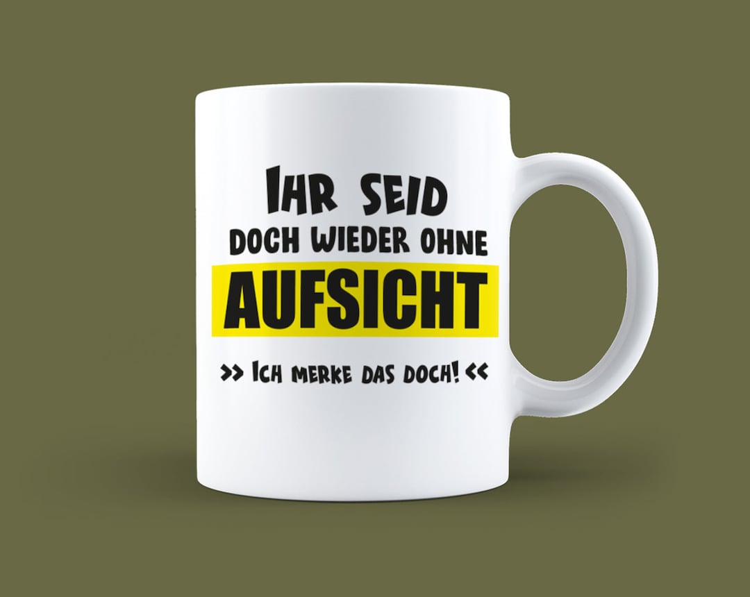 Tasse mit Spruch Ihr seid schon wieder ohne Aufsicht ich Etsy.de