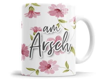 Am Arsch Blumen freche Tasse mit Spruch