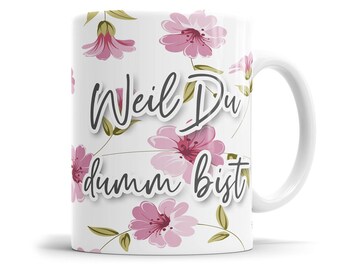 Weil du dumm bist Blumen freche Tasse mit Spruch