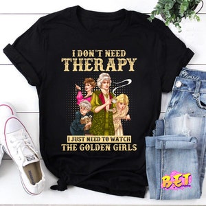 Chibi I Don&#39;t Need Therapy I Just Need To Watch The Golden Girls T-Shirt, Golden Girls Shirt, Stay Golden Shirt