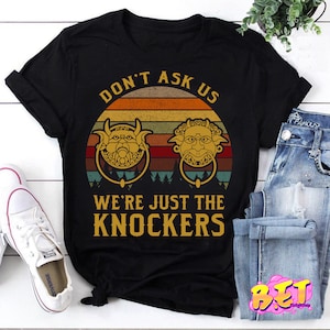 Don't Ask Us We're Just The Knockers Funny T-Shirt Don't Ask Us We're Just The Knockers Funny T-Shirt