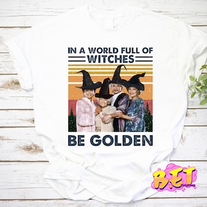 In A World Full Of Witches Be Golden Halloween T-Shirt, Golden Girls Shirt, Stay Golden Shirt