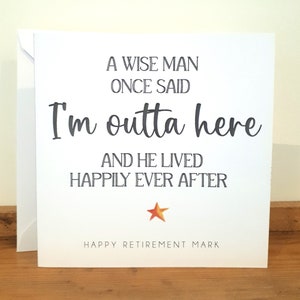 May include: A white card with black text that reads "A wise man once said I'm outta here and he lived happily ever after."  A small orange star is below the text. The text "Happy Retirement Mark" is at the bottom of the card.