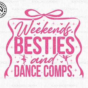 May include: Pink graphic with a distressed font that reads "Weekends. BESTIES and DANCE COMPS."  The graphic is surrounded by a pink ribbon with a bow at the top.