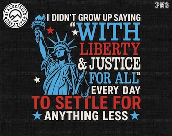 I Didn't Grow Up Saying Png, With Liberty Justice For All Png, To Settle For Anything Less Png, Preppy 4th of July Png, Independence Day Png