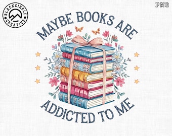 Maybe Books Are Addicted To Me Png, Bookish Png, Book Lover Png, Bookworm Reading Png, Librarian Png, Reader Png, Trendy Book Png, Teacher