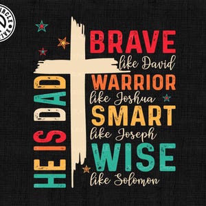 May include: A black graphic design features the text "HE IS DAD" in colorful letters, with a cross and the words "BRAVE like David, WARRIOR like Joshua, SMART like Joseph, WISE like Solomon." The design includes stars and the Black Circle Creative logo.