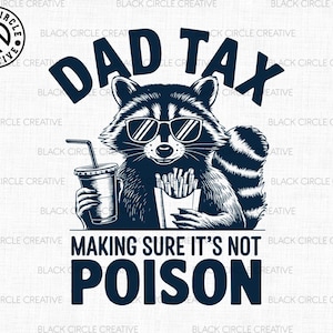 May include: A black and white illustration of a raccoon wearing sunglasses and holding a cup of soda and a box of french fries. The text "Dad Tax Making Sure It's Not Poison" is below the raccoon.