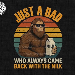 Just A Dad Png, Who Always Came Back With The Milk Png, Funny Dad Png, Bigfoot Dad Png,Humor Dad Png, Gift From Wife, Dad Png, Bigfoot Lover