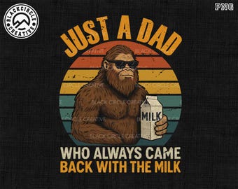 Just A Dad Png, Who Always Came Back With The Milk Png, Funny Dad Png, Bigfoot Dad Png,Humor Dad Png, Gift From Wife, Dad Png, Bigfoot Lover