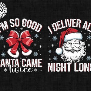 May include: A black and white graphic design with the text "I'm so good Santa came twice" and a red bow with white trim. On the right side of the design is a Santa Claus with a red hat and white beard with the text "I deliver all night long".